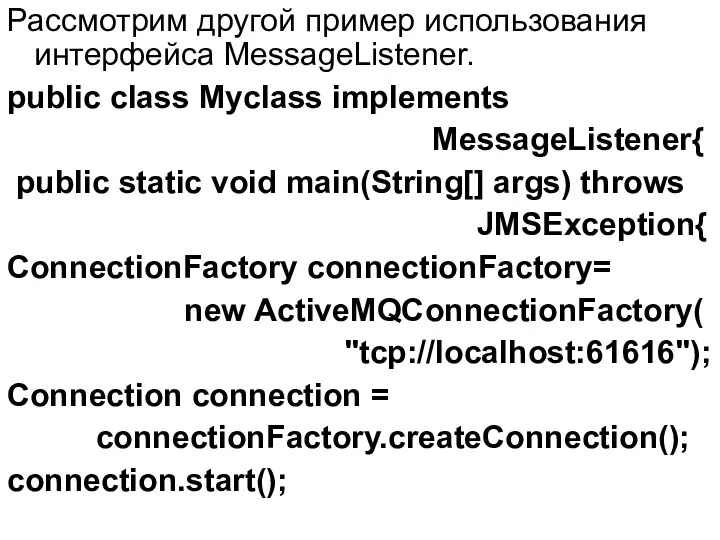 Рассмотрим другой пример использования интерфейса MessageListener. public class Myclass implements MessageListener{