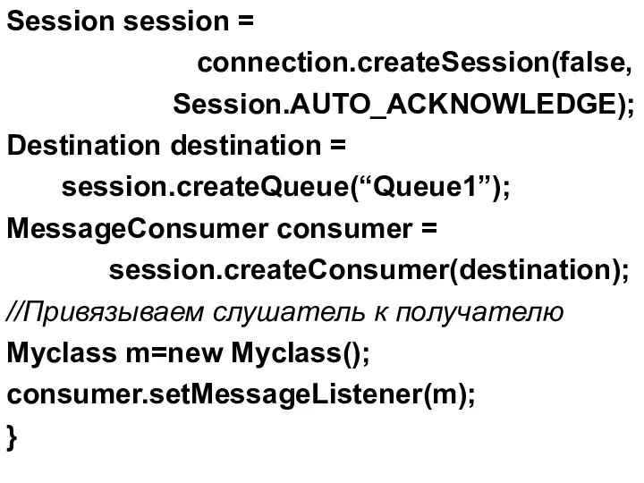 Session session = connection.createSession(false, Session.AUTO_ACKNOWLEDGE); Destination destination = session.createQueue(“Queue1”); MessageConsumer consumer