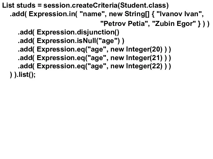 List studs = session.createCriteria(Student.class) .add( Expression.in( "name", new String[] { "Ivanov
