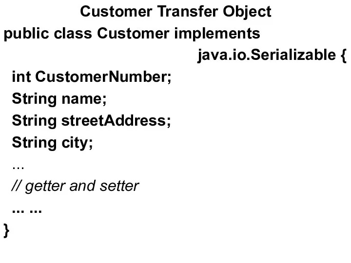 Customer Transfer Object public class Customer implements java.io.Serializable { int CustomerNumber;