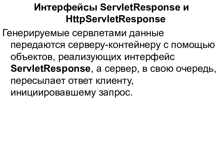 Интерфейсы ServletResponse и HttpServletResponse Генерируемые сервлетами данные передаются серверу-контейнеру с помощью