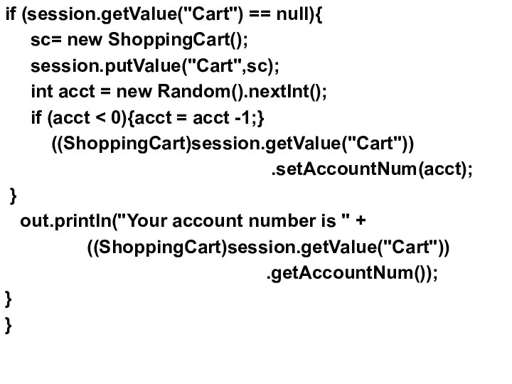 if (session.getValue("Cart") == null){ sc= new ShoppingCart(); session.putValue("Cart",sc); int acct =