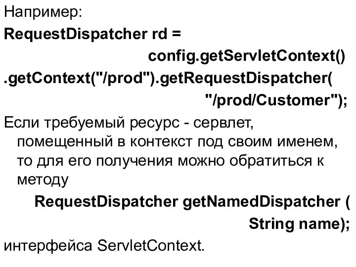 Например: RequestDispatcher rd = config.getServletContext() .getContext("/prod").getRequestDispatcher( "/prod/Customer"); Если требуемый ресурс -
