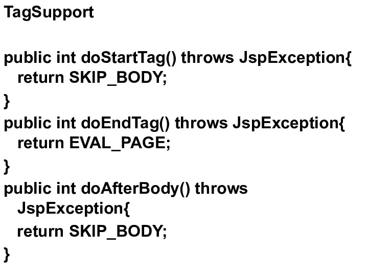 TagSupport public int doStartTag() throws JspException{ return SKIP_BODY; } public int