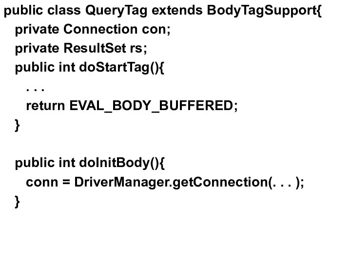 public class QueryTag extends BodyTagSupport{ private Connection con; private ResultSet rs;
