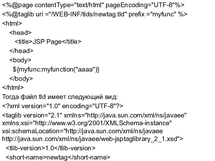 JSP Page ${myfunc:myfunction("aaaa")} Тогда файл tld имеет следующий вид: 1.0 newtag /WEB-INF/tlds/newtag myfunction aaa.ClassForFunction java.lang.String f(java.lang.String)