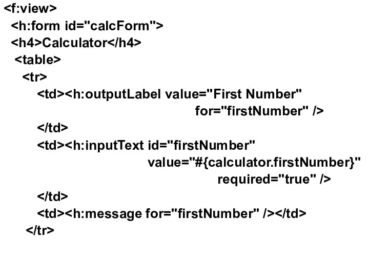 Calculator for="firstNumber" /> value="#{calculator.firstNumber}" required="true" />