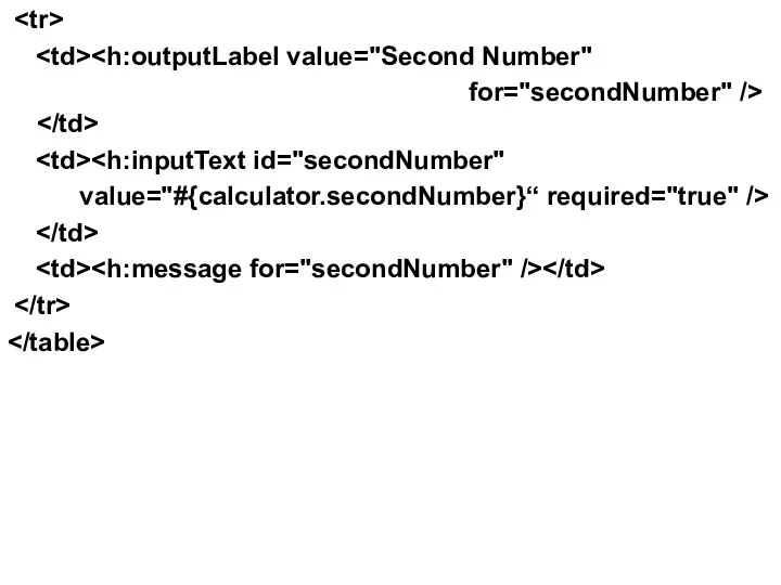 for="secondNumber" /> value="#{calculator.secondNumber}“ required="true" />