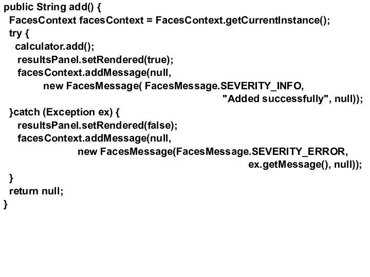 public String add() { FacesContext facesContext = FacesContext.getCurrentInstance(); try { calculator.add();