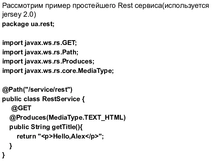 Рассмотрим пример простейшего Rest сервиса(используется jersey 2.0) package ua.rest; import javax.ws.rs.GET;