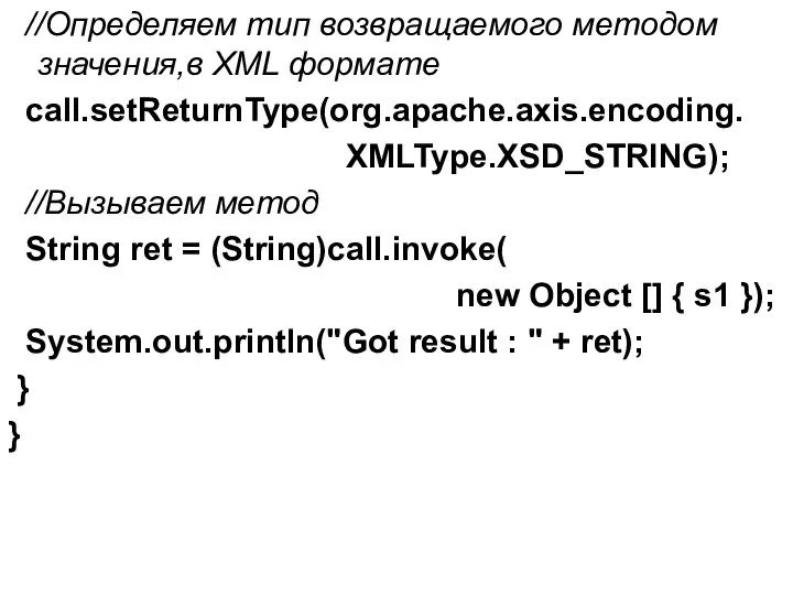 //Определяем тип возвращаемого методом значения,в XML формате call.setReturnType(org.apache.axis.encoding. XMLType.XSD_STRING); //Вызываем метод