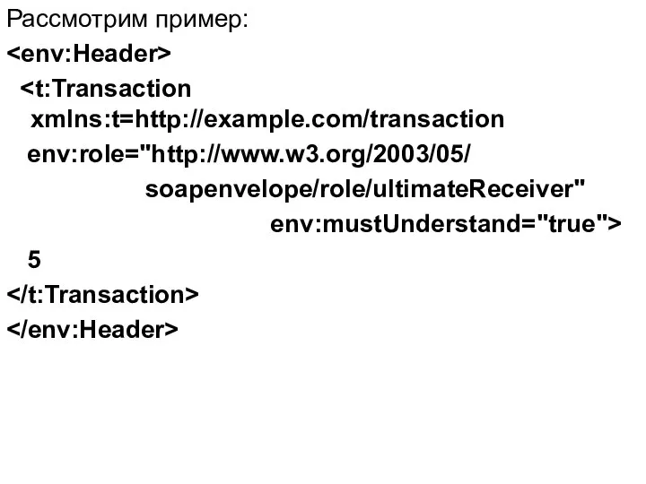 Рассмотрим пример: env:role="http://www.w3.org/2003/05/ soapenvelope/role/ultimateReceiver" env:mustUnderstand="true"> 5