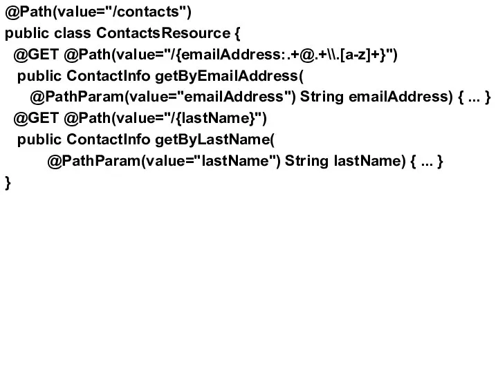 @Path(value="/contacts") public class ContactsResource { @GET @Path(value="/{emailAddress:.+@.+\\.[a-z]+}") public ContactInfo getByEmailAddress( @PathParam(value="emailAddress")