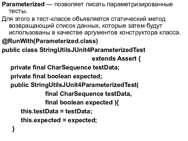 Parameterized — позволяет писать параметризированные тесты. Для этого в тест-классе объявляется