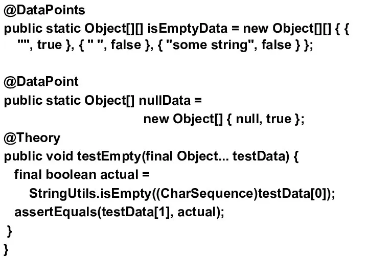 @DataPoints public static Object[][] isEmptyData = new Object[][] { { "",