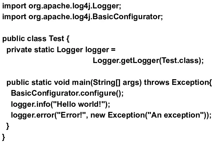 import org.apache.log4j.Logger; import org.apache.log4j.BasicConfigurator; public class Test { private static Logger