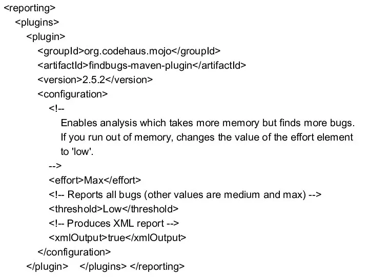 org.codehaus.mojo findbugs-maven-plugin 2.5.2 Enables analysis which takes more memory but finds