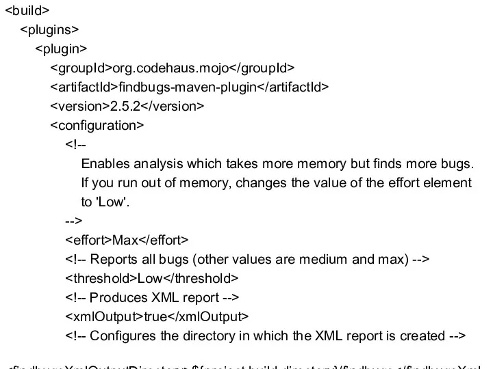 org.codehaus.mojo findbugs-maven-plugin 2.5.2 Enables analysis which takes more memory but finds