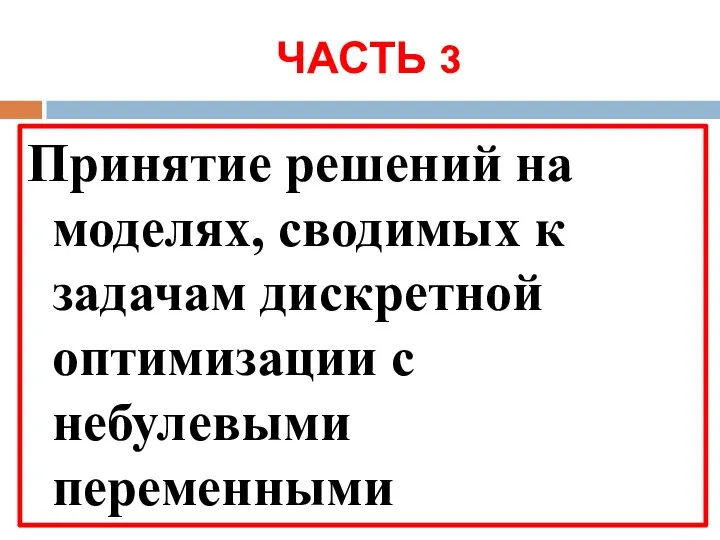 ЧАСТЬ 3 Принятие решений на моделях, сводимых к задачам дискретной оптимизации с небулевыми переменными