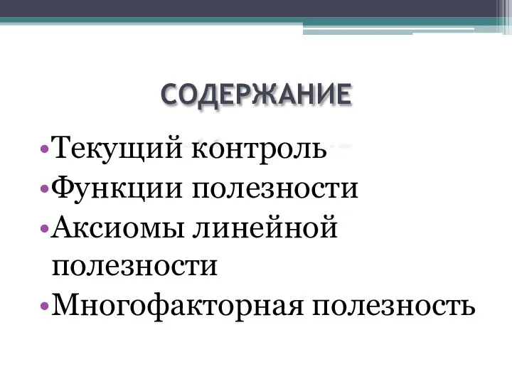 СОДЕРЖАНИЕ Текущий контроль Функции полезности Аксиомы линейной полезности Многофакторная полезность