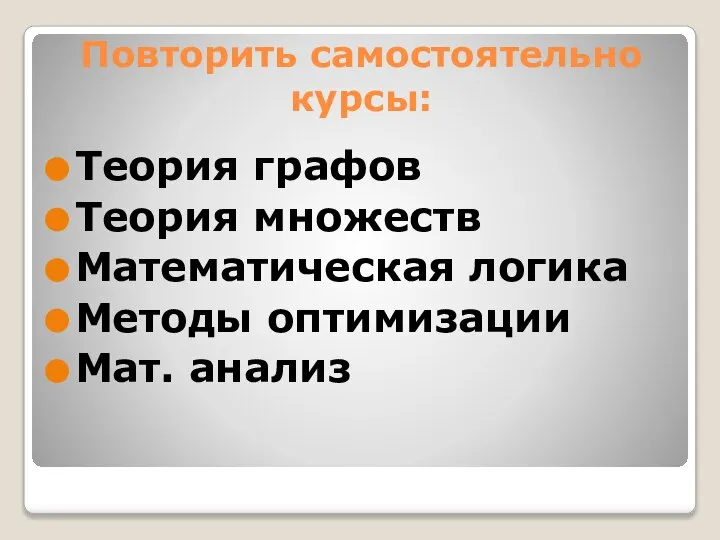 Повторить самостоятельно курсы: Теория графов Теория множеств Математическая логика Методы оптимизации Мат. анализ