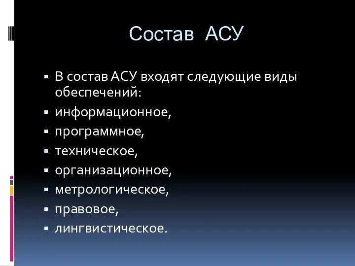 Состав АСУ В состав АСУ входят следующие виды обеспечений: информационное, программное, техническое, организационное, метрологическое, правовое, лингвистическое.