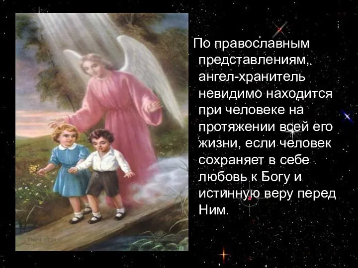 По православным представлениям, ангел-хранитель невидимо находится при человеке на протяжении всей