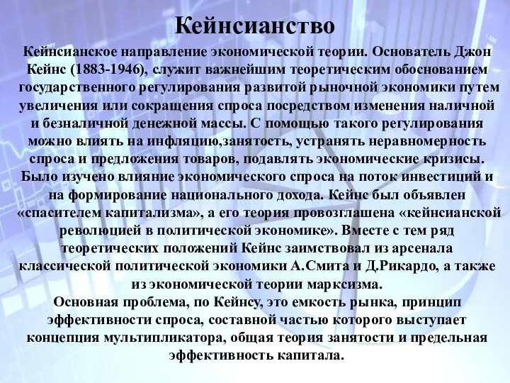 Кейнсианство Кейнсианское направление экономической теории. Основатель Джон Кейнс (1883-1946), служит важнейшим