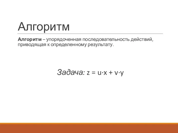 Алгоритм Алгоритм – упорядоченная последовательность действий, приводящая к определенному результату. Задача: z = u∙x + v∙y