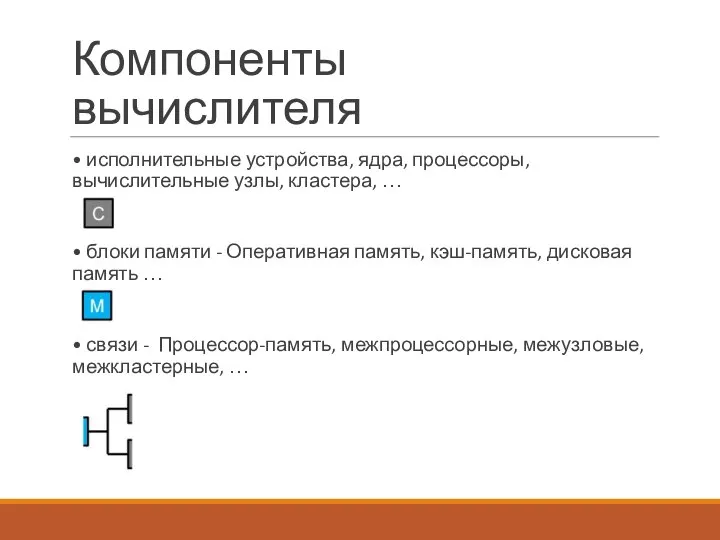 Компоненты вычислителя • исполнительные устройства, ядра, процессоры, вычислительные узлы, кластера, …