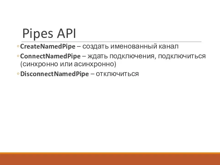 Pipes API CreateNamedPipe – создать именованный канал ConnectNamedPipe – ждать подключения,