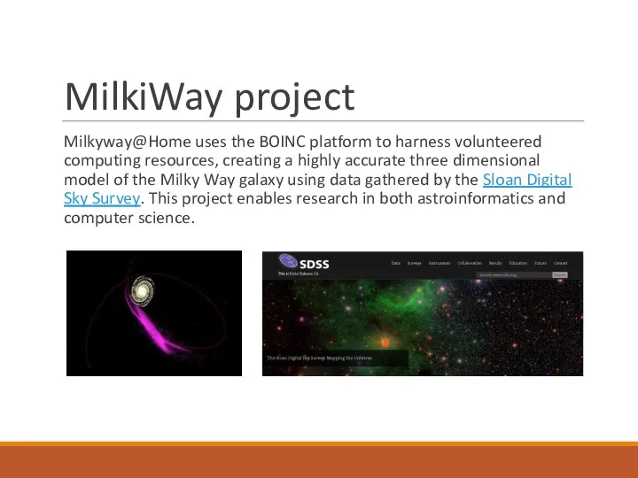 MilkiWay project Milkyway@Home uses the BOINC platform to harness volunteered computing