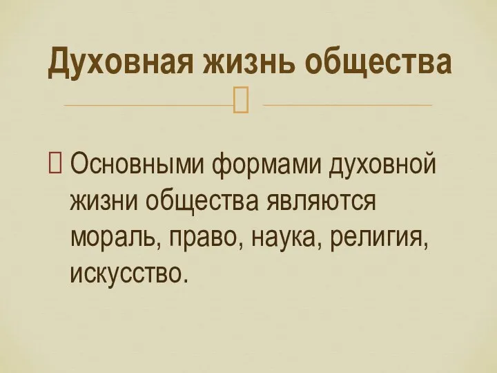 Основными формами духовной жизни общества являются мораль, право, наука, религия, искусство. Духовная жизнь общества