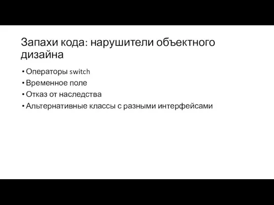 Запахи кода: нарушители объектного дизайна Операторы switch Временное поле Отказ от