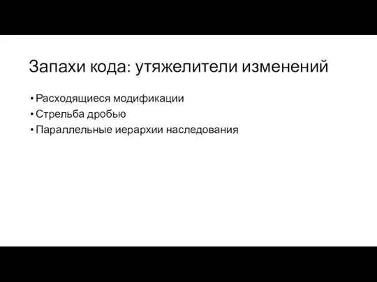 Запахи кода: утяжелители изменений Расходящиеся модификации Стрельба дробью Параллельные иерархии наследования