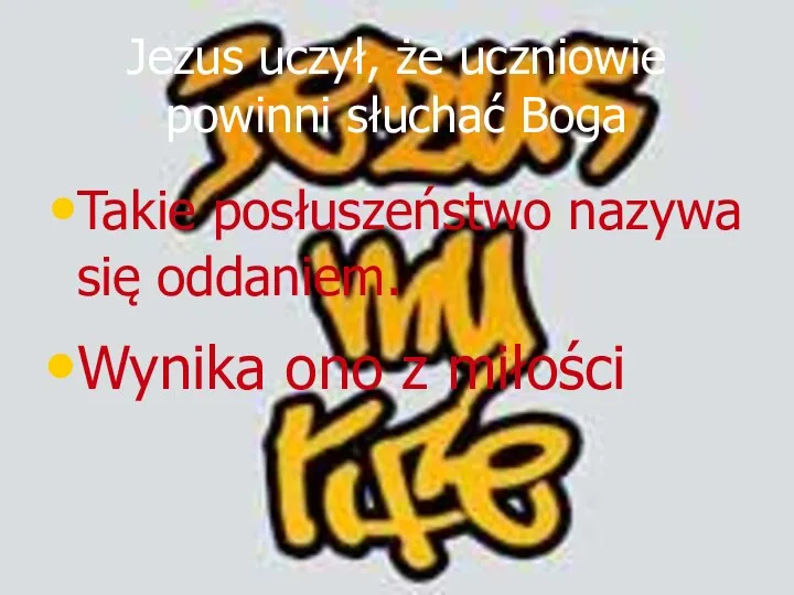 Jezus uczył, że uczniowie powinni słuchać Boga Takie posłuszeństwo nazywa się oddaniem. Wynika ono z miłości