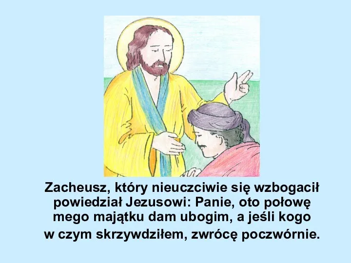 Zacheusz, który nieuczciwie się wzbogacił powiedział Jezusowi: Panie, oto połowę mego