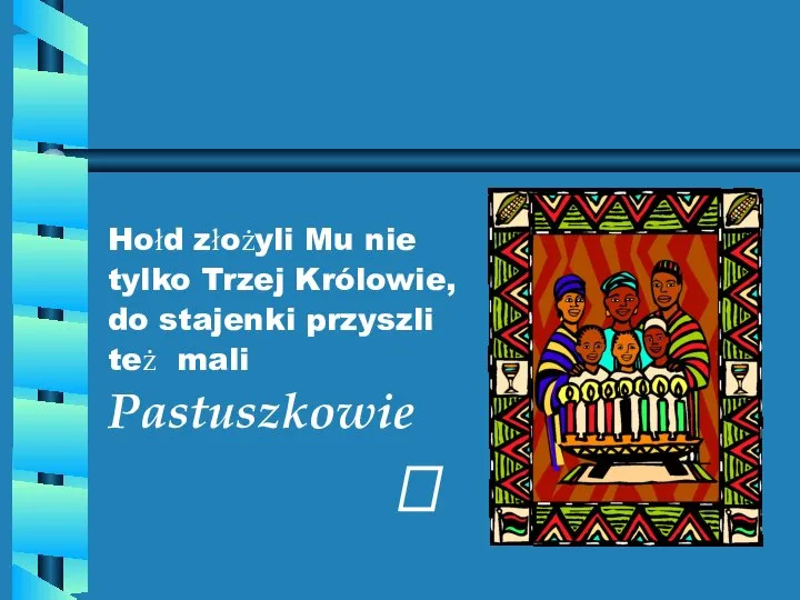 Hołd złożyli Mu nie tylko Trzej Królowie, do stajenki przyszli też mali Pastuszkowie ?