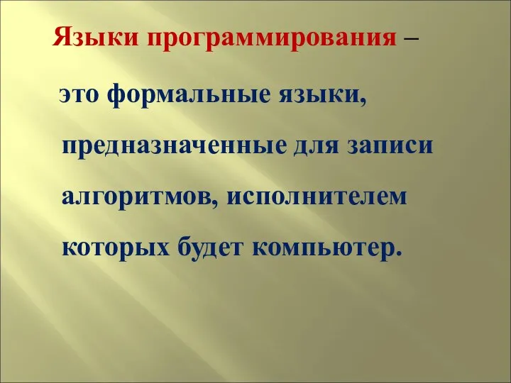 Языки программирования – это формальные языки, предназначенные для записи алгоритмов, исполнителем которых будет компьютер.