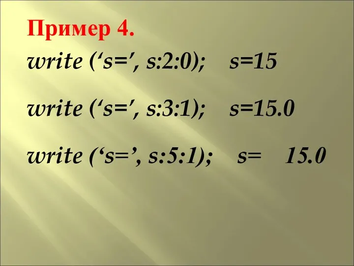 Пример 4. write (‘s=’, s:2:0); s=15 write (‘s=’, s:3:1); s=15.0 write (‘s=’, s:5:1); s= 15.0