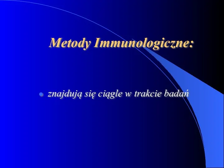 Metody Immunologiczne: znajdują się ciągle w trakcie badań