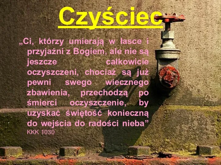 Czyściec „Ci, którzy umierają w łasce i przyjaźni z Bogiem, ale