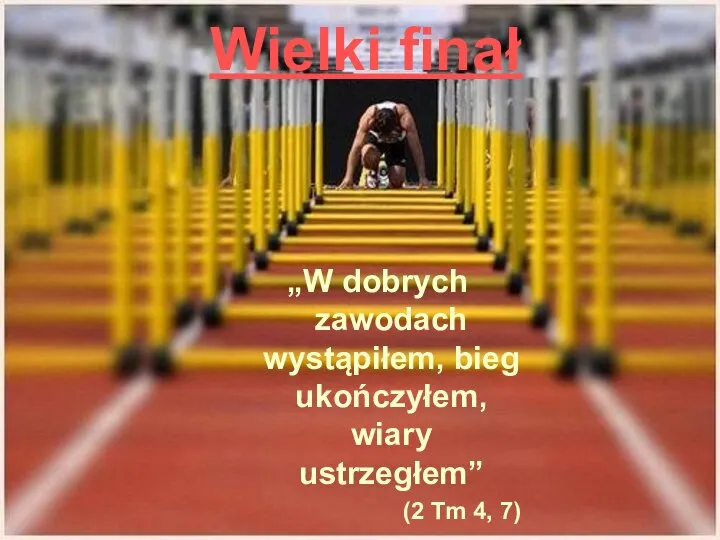 Wielki finał „W dobrych zawodach wystąpiłem, bieg ukończyłem, wiary ustrzegłem” (2 Tm 4, 7)