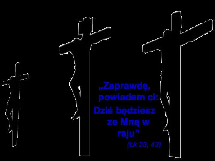 „Zaprawdę, powiadam ci: Dziś będziesz ze Mną w raju” (Łk 23, 43)