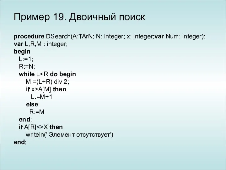 Пример 19. Двоичный поиск procedure DSearch(A:TArN; N: integer; x: integer;var Num: