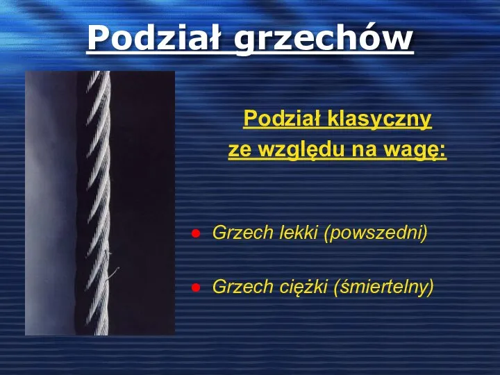 Podział grzechów Podział klasyczny ze względu na wagę: Grzech lekki (powszedni) Grzech ciężki (śmiertelny)