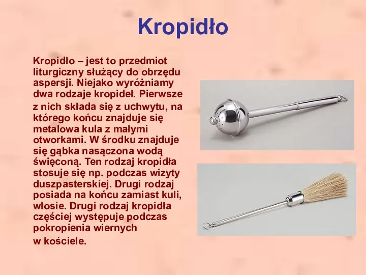 Kropidło Kropidło – jest to przedmiot liturgiczny służący do obrzędu aspersji.