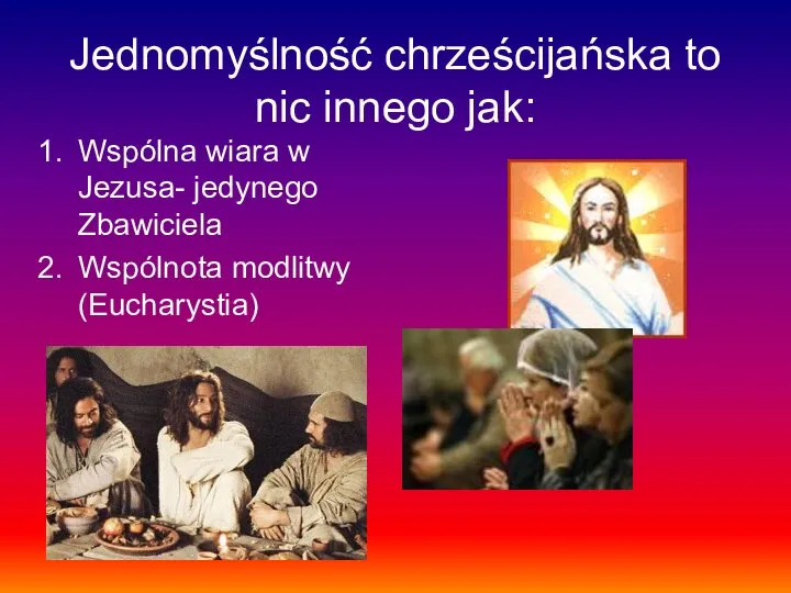 Jednomyślność chrześcijańska to nic innego jak: Wspólna wiara w Jezusa- jedynego Zbawiciela Wspólnota modlitwy (Eucharystia)