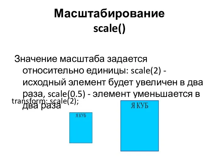 Масштабирование scale() Значение масштаба задается относительно единицы: scale(2) - исходный элемент