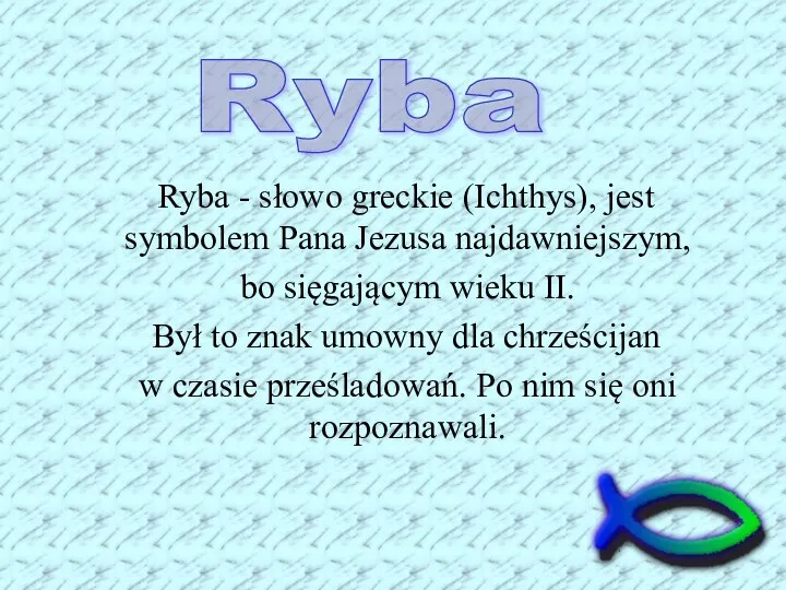 Ryba - słowo greckie (Ichthys), jest symbolem Pana Jezusa najdawniejszym, bo